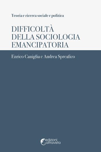 Difficoltà della sociologia emancipatoria - Enrico Caniglia, Andrea Spreafico - Libro Altravista 2019, Teoria e ricerca sociale e politica | Libraccio.it