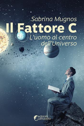 Il fattore C. L'uomo al centro dell'universo - Sabrina Mugnos - Libro Altravista 2019, Amigdala | Libraccio.it