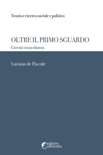 Oltre il primo sguardo. Giovani senza dimora - Luciana de Pascale - Libro Altravista 2020, Teoria e ricerca sociale e politica | Libraccio.it
