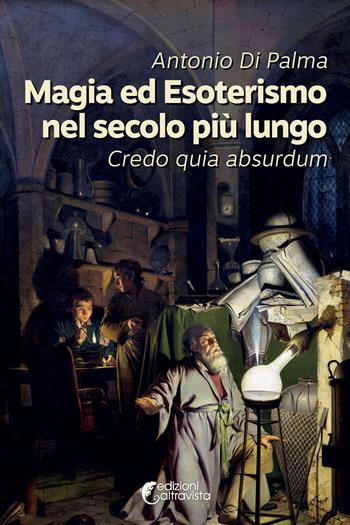 Magia ed esoterismo nel secolo più lungo. Credo quia absurdum - Antonio Di Palma - Libro Altravista 2022, Amigdala | Libraccio.it