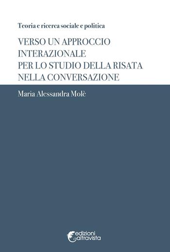 Verso un approccio interazionale per lo studio della risata nella conversazione - Maria Alessandra Molè - Libro Altravista 2023, Teoria e ricerca sociale e politica | Libraccio.it