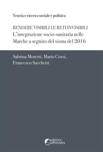 Rendere visibili le reti invisibili. L'integrazione socio-sanitaria nelle Marche a seguito del sisma del 2016 - Sabrina Moretti, Mario Corsi, Francesco Sacchetti - Libro Altravista 2024, Teoria e ricerca sociale e politica | Libraccio.it