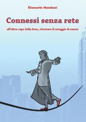 Connessi senza rete. All'altro capo della fune, ritrovare il coraggio di essere - Giancarla Mandozzi - Libro Libritalia.net 2018 | Libraccio.it