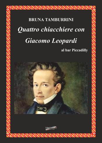Quattro chiacchiere con Giacomo Leopardi al bar Piccadilly - Bruna Tamburrini - Libro Libritalia.net 2017 | Libraccio.it