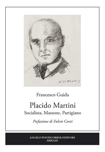 Placido Martini. Socialista, massone, partigiano - Francesco Guida - Libro Pontecorboli Editore 2016 | Libraccio.it