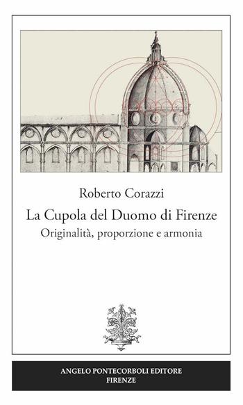 La cupola del duomo di Firenze. Originalità, proporzione e armonia - Roberto Corazzi - Libro Pontecorboli Editore 2016, Studi e ricerche | Libraccio.it