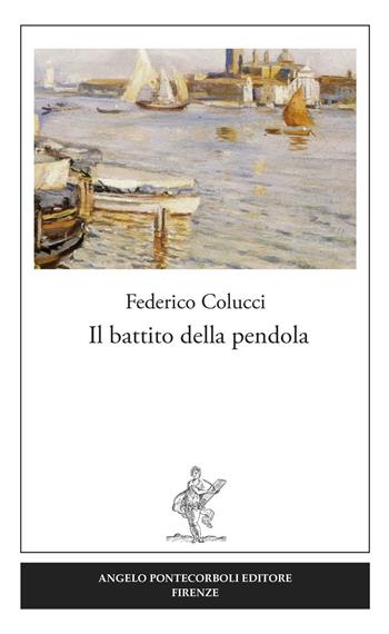 Il battito della pendola - Federico Colucci - Libro Pontecorboli Editore 2016 | Libraccio.it