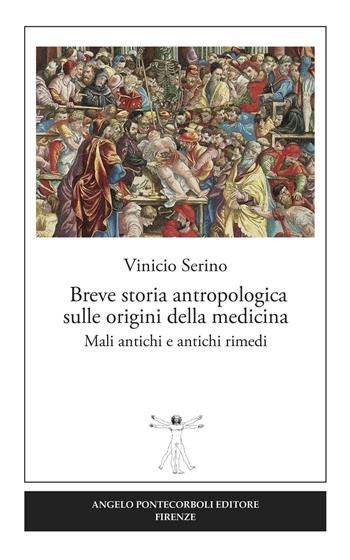 Breve storia antropologica sulle origini della medicina. Mali antichi e antichi rimedi - Vinicio Serino - Libro Pontecorboli Editore 2016 | Libraccio.it