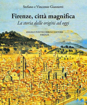 Firenze città magnifica. La storia dalle origini ad oggi - Stefano Giannetti, Vincenzo Giannetti - Libro Pontecorboli Editore 2016 | Libraccio.it