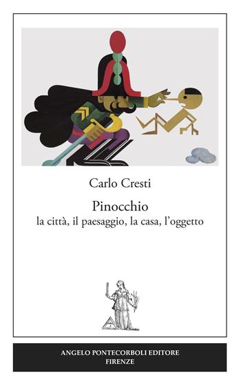 Pinocchio. La città, il paesaggio, la casa, l'oggetto - Carlo Cresti - Libro Pontecorboli Editore 2016 | Libraccio.it