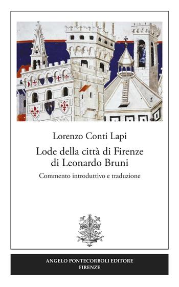 Lode della città di Firenze di Leonardo Bruni - Lorenzo Conti Lapi - Libro Pontecorboli Editore 2016 | Libraccio.it