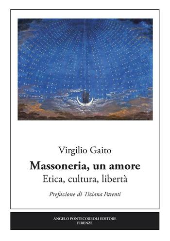 Massoneria, un amore. Etica, cultura, libertà - Virgilio Gaito - Libro Pontecorboli Editore 2017 | Libraccio.it