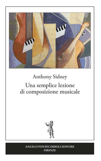 Una semplice lezione di composizione musicale - Anthony Sidney - Libro Pontecorboli Editore 2016 | Libraccio.it