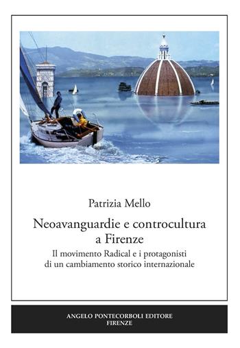 Neoavanguardie e controcultura a Firenze. Il movimento Radical e i protagonisti di un cambiamento storico internazionale - Patrizia Mello - Libro Pontecorboli Editore 2017 | Libraccio.it