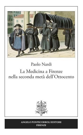 La medicina a Firenze nella seconda metà dell'Ottocento - Paolo Nardi - Libro Pontecorboli Editore 2017 | Libraccio.it