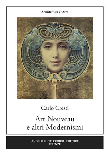 Art Nouveau e altri modernismi - Carlo Cresti - Libro Pontecorboli Editore 2017, Architettura e arte | Libraccio.it