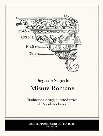Misure romane - Diego de Sagredo - Libro Pontecorboli Editore 2017 | Libraccio.it