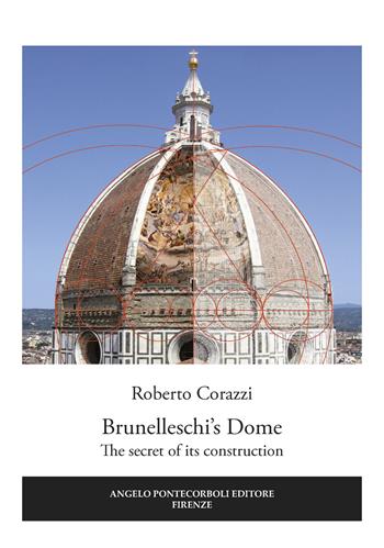 Brunelleschi's Dome. The secret of its construction - Roberto Corazzi - Libro Pontecorboli Editore 2017 | Libraccio.it