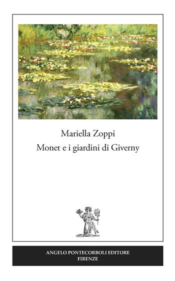Monet e i giardini di Giverny - Mariella Zoppi - Libro Pontecorboli Editore 2017 | Libraccio.it
