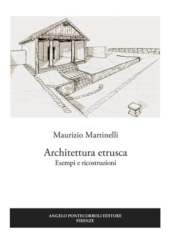 Architettura etrusca. Esempi e ricostruzioni - Maurizio Martinelli - Libro Pontecorboli Editore 2017 | Libraccio.it