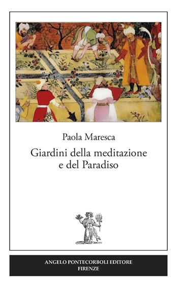 Giardini della meditazione e del paradiso - Paola Maresca - Libro Pontecorboli Editore 2017 | Libraccio.it