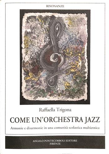 Come un'orchestra jazz. Armonie e disarmonie in una comunità scolastica multietnica - Raffaella Trigona - Libro Pontecorboli Editore 2018 | Libraccio.it