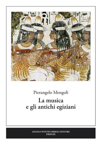 La musica e gli antichi egiziani - Pierangelo Mengoli - Libro Pontecorboli Editore 2017 | Libraccio.it