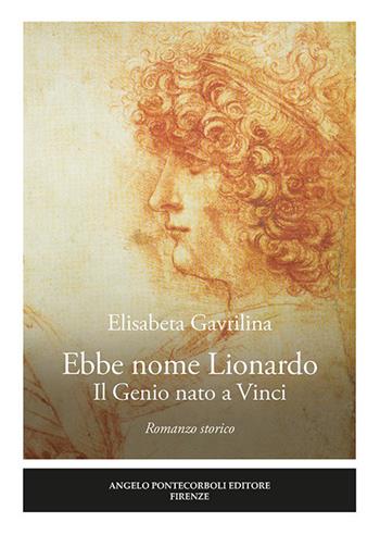 Ebbe nome Lionardo. Il genio nato a Vinci - Elisabeta Gavrilina - Libro Pontecorboli Editore 2018 | Libraccio.it