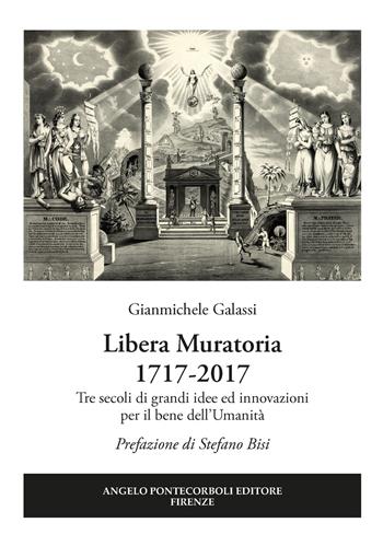 Libera Muratoria 1717-2017. Tre secoli di grandi idee ed innovazioni per il bene dell'Umanità - Gianmichele Galassi - Libro Pontecorboli Editore 2018 | Libraccio.it