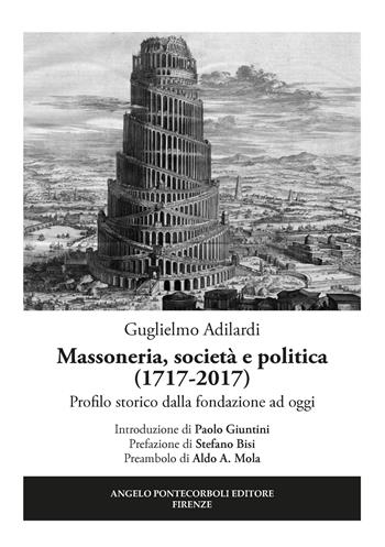 Massoneria, società e politica (1717-2017). Profilo storico dalla fondazione ad oggi - Guglielmo Adilardi - Libro Pontecorboli Editore 2018 | Libraccio.it