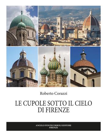 Le cupole sotto il cielo di Firenze. Ediz. illustrata - Roberto Corazzi - Libro Pontecorboli Editore 2018 | Libraccio.it