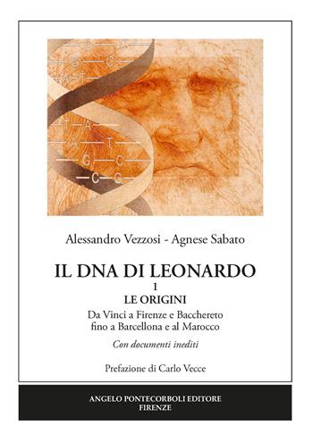 Il dna di Leonardo. Vol. 1: origini. Da Vinci a Firenze e Bacchereto fino a Barcellona e al Marocco, Le. - Alessandro Vezzosi, Agnese Sabato - Libro Pontecorboli Editore 2018 | Libraccio.it