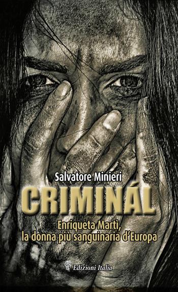 Criminál. Enriqueta Martí, la donna più sanguinaria d'Europa - Salvatore Minieri - Libro Edizioni Italia 2017, NarrAzione | Libraccio.it