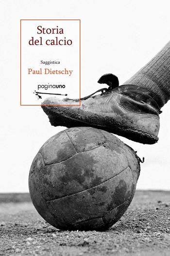 Storia del calcio - Paul Dietschy - Libro PaginaUno 2016, Saggistica | Libraccio.it