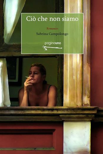 Ciò che non siamo - Sabrina Campolongo - Libro PaginaUno 2016, Narrativa | Libraccio.it