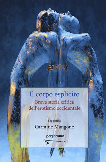 Il corpo esplicito. Breve storia critica dell'erotismo occidentale. Nuova ediz. - Carmine Mangone - Libro PaginaUno 2017, Saggistica | Libraccio.it