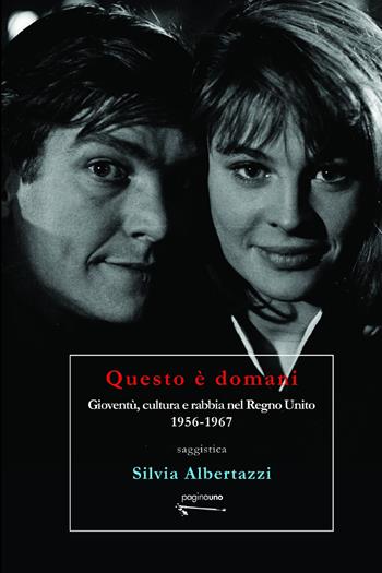 Questo è domani. Gioventù, cultura e rabbia nel Regno Unito, 1956-1967 - Silvia Albertazzi - Libro PaginaUno 2020, Saggistica | Libraccio.it