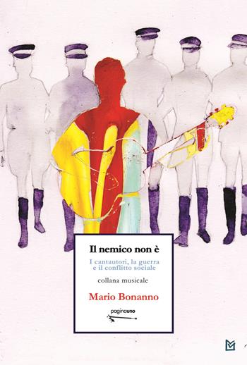 Il nemico non è. I cantautori, la guerra e il conflitto sociale - Mario Bonanno - Libro PaginaUno 2021, In utero | Libraccio.it