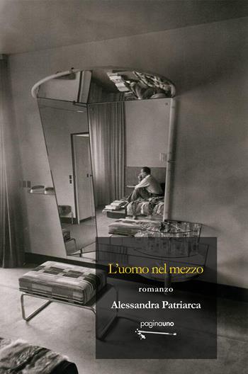L'uomo nel mezzo - Alessandra Patriarca - Libro PaginaUno 2022, Narrativa | Libraccio.it