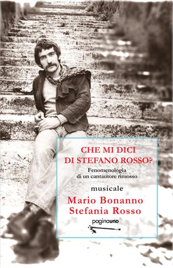 Che mi dici di Stefano Rosso? Fenomenologia di un cantautore rimosso - Mario Bonanno, Stefania Rosso - Libro PaginaUno 2023, Saggistica | Libraccio.it