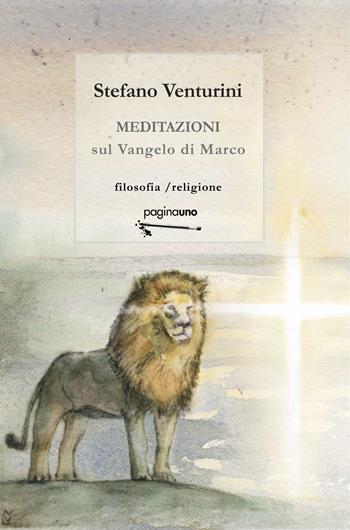 Meditazioni sul Vangelo di Marco - Stefano Venturini - Libro PaginaUno 2024, Filosofia-religione | Libraccio.it