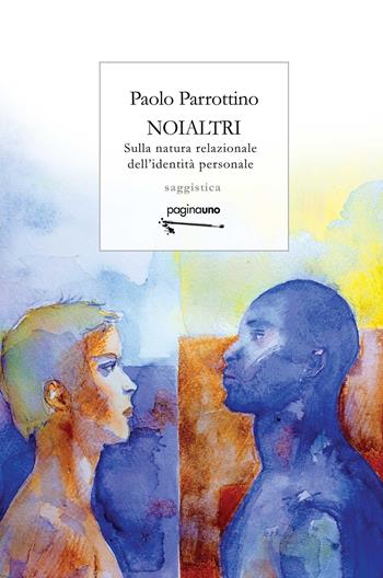 Noialtri. Sulla natura relazionale dell'identità personale - Paolo Parrottino - Libro PaginaUno 2025, Saggistica | Libraccio.it