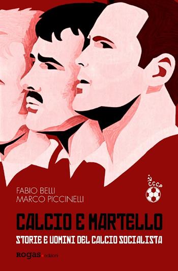 Calcio e martello. Storie e uomini del calcio socialista - Fabio Belli, Marco Piccinelli - Libro Rogas 2017, Mané | Libraccio.it