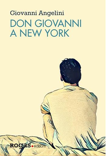 Don Giovanni a New York - Giovanni Angelini - Libro Rogas 2017, Bandini | Libraccio.it