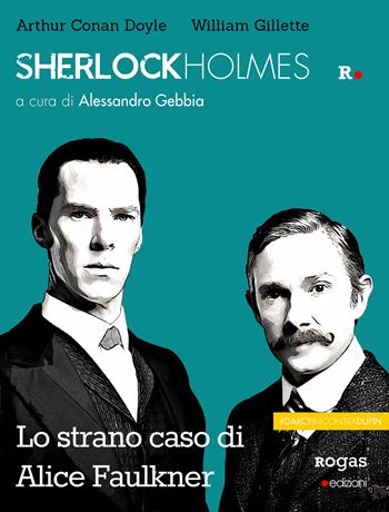 Sherlock Holmes e lo strano caso di Alice Faulkner - William Gillette, Arthur Conan Doyle - Libro Rogas 2017, Darcy | Libraccio.it
