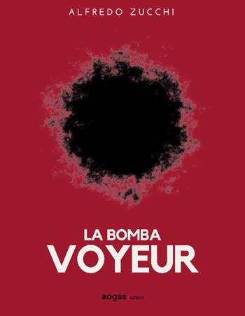 La bomba voyeur - Alfredo Zucchi - Libro Rogas 2018, Bandini | Libraccio.it