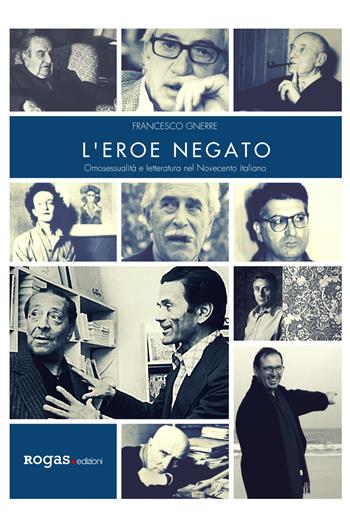 L'eroe negato. Omosessualità e letteratura nel Novecento italiano - Francesco Gnerre - Libro Rogas 2018, Atena | Libraccio.it