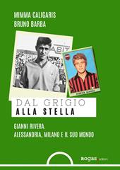 Dal grigio alla stella. Gianni Rivera. Alessandria, Milano e il suo mondo