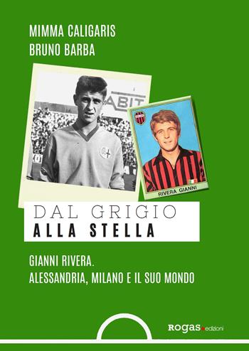 Dal grigio alla stella. Gianni Rivera. Alessandria, Milano e il suo mondo - Mimma Caligaris, Bruno Barba - Libro Rogas 2019, Mané | Libraccio.it