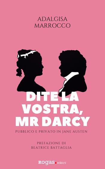 Dite la vostra, Mr. Darcy. Pubblico e privato in Jane Austen - Adalgisa Marrocco - Libro Rogas 2019, Atena | Libraccio.it